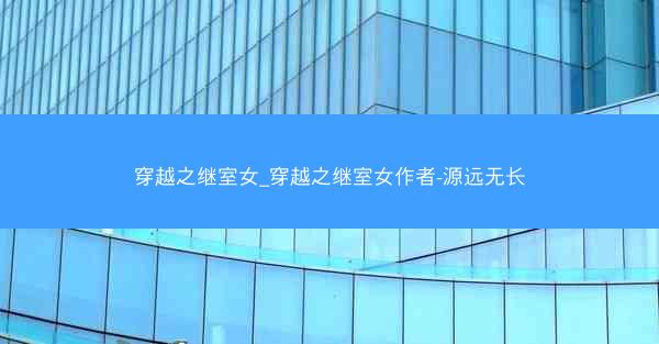 穿越之继室女_穿越之继室女作者-源远无长