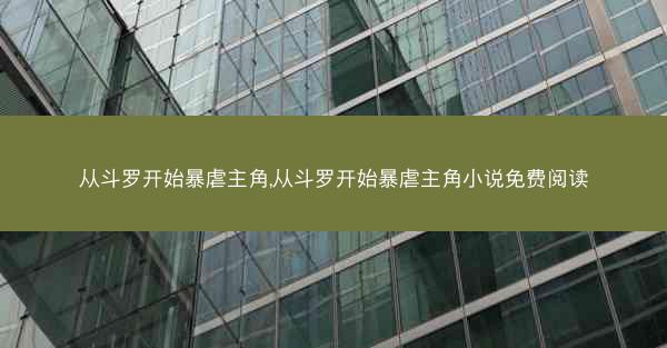 从斗罗开始暴虐主角,从斗罗开始暴虐主角小说免费阅读