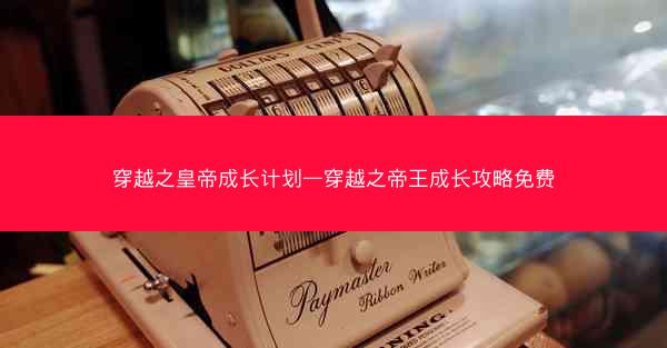 穿越之皇帝成长计划—穿越之帝王成长攻略免费