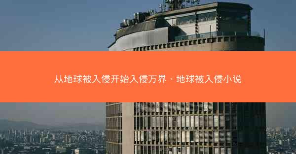 从地球被入侵开始入侵万界、地球被入侵小说