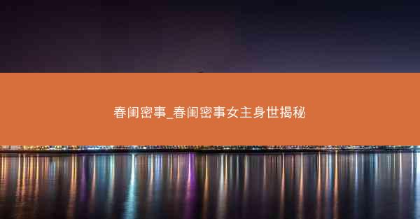 春闺密事_春闺密事女主身世揭秘