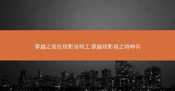 穿越之我在综影当特工,穿越综影视之特种兵