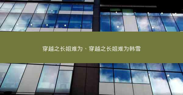 穿越之长姐难为、穿越之长姐难为韩雪