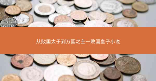 从败国太子到万国之主—败国皇子小说