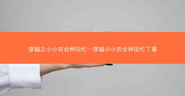 穿越之小小农女种田忙—穿越小小农女种田忙丁蔓