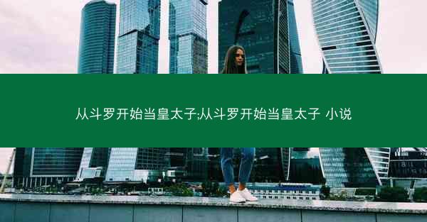 从斗罗开始当皇太子;从斗罗开始当皇太子 小说 从斗罗开始当皇太子;从斗罗开始当皇太子 小说