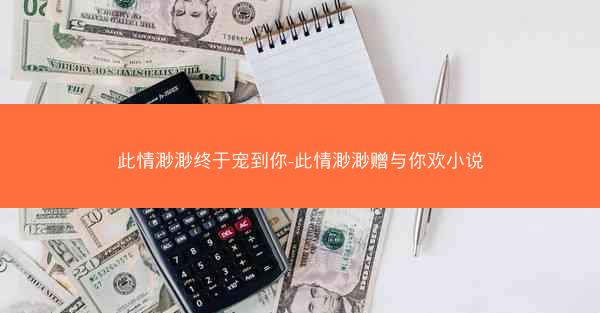 此情渺渺终于宠到你-此情渺渺赠与你欢小说