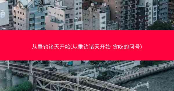 从垂钓诸天开始(从垂钓诸天开始 贪吃的问号)