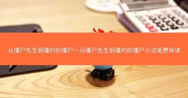 从僵尸先生到僵约的僵尸—从僵尸先生到僵约的僵尸小说免费阅读