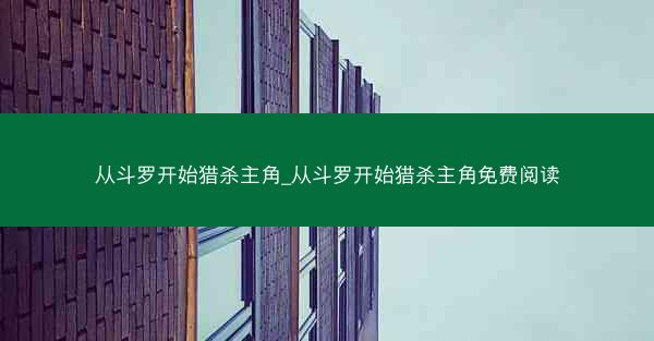 从斗罗开始猎杀主角_从斗罗开始猎杀主角免费阅读 从斗罗开始猎杀主角_从斗罗开始猎杀主角免费阅读