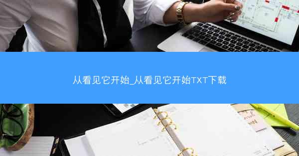 从看见它开始_从看见它开始TXT下载 从看见它开始_从看见它开始TXT下载
