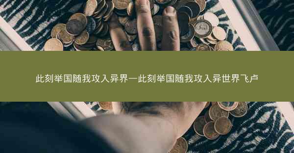 此刻举国随我攻入异界—此刻举国随我攻入异世界飞卢