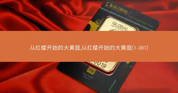 从红楼开始的大黄庭,从红楼开始的大黄庭(1-391) 从红楼开始的大黄庭,从红楼开始的大黄庭(1-391)