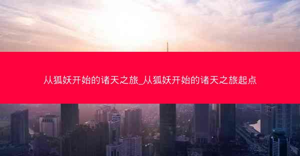 从狐妖开始的诸天之旅_从狐妖开始的诸天之旅起点