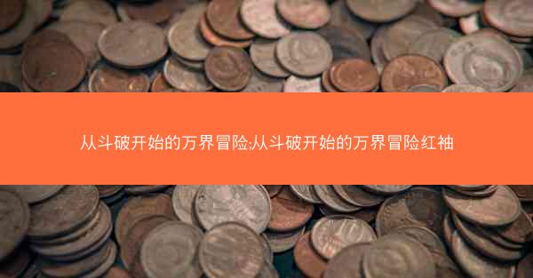 从斗破开始的万界冒险;从斗破开始的万界冒险红袖