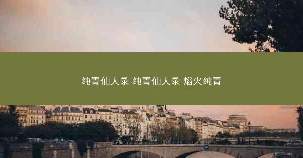 纯青仙人录-纯青仙人录 焰火纯青