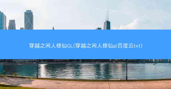 穿越之闲人修仙GL(穿越之闲人修仙gl百度云txt)