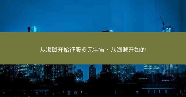 从海贼开始征服多元宇宙、从海贼开始的