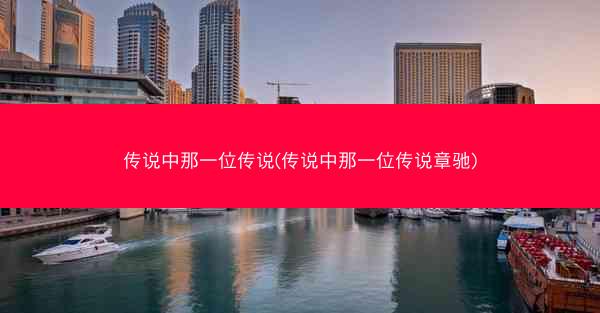 传说中那一位传说(传说中那一位传说章驰)
