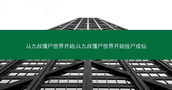 从九叔僵尸世界开始,从九叔僵尸世界开始捡尸成仙
