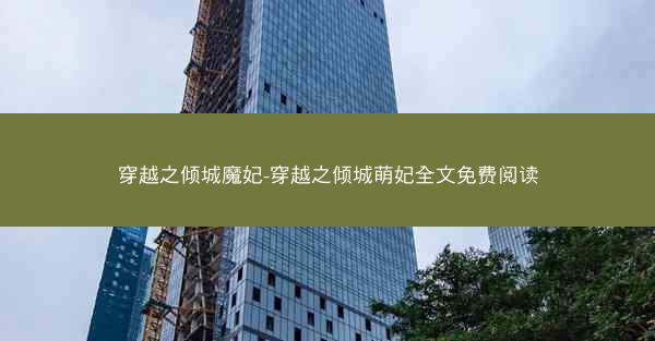 穿越之倾城魔妃-穿越之倾城萌妃全文免费阅读