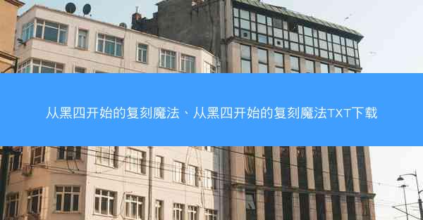 从黑四开始的复刻魔法、从黑四开始的复刻魔法TXT下载