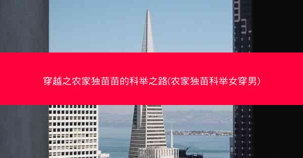 穿越之农家独苗苗的科举之路(农家独苗科举女穿男) 穿越之农家独苗苗的科举之路(农家独苗科举女穿男)