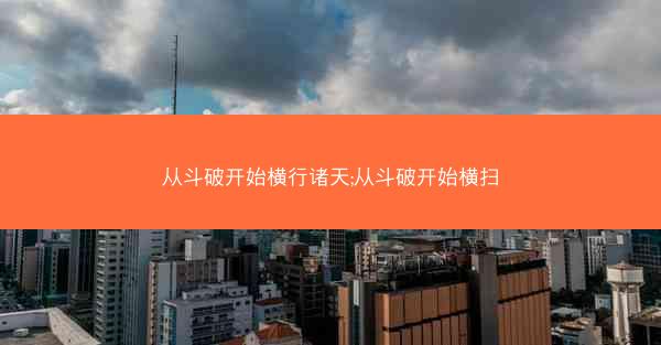 从斗破开始横行诸天;从斗破开始横扫