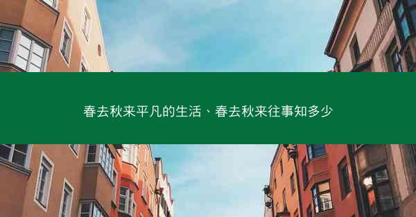 春去秋来平凡的生活、春去秋来往事知多少