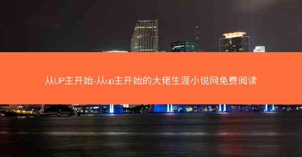 从UP主开始-从up主开始的大佬生涯小说网免费阅读