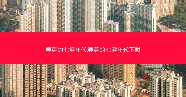 春芽的七零年代,春芽的七零年代下载 春芽的七零年代,春芽的七零年代下载