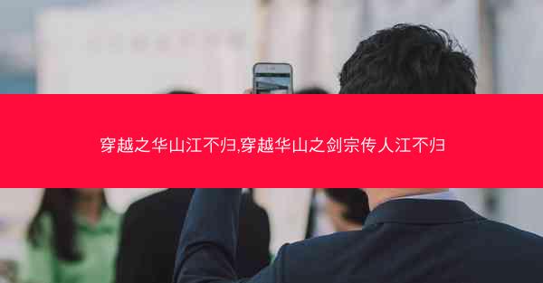穿越之华山江不归,穿越华山之剑宗传人江不归