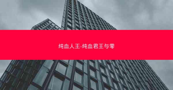 纯血人王-纯血君王与零