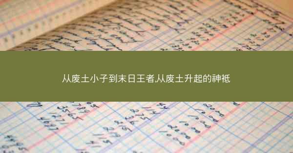 从废土小子到末日王者,从废土升起的神袛