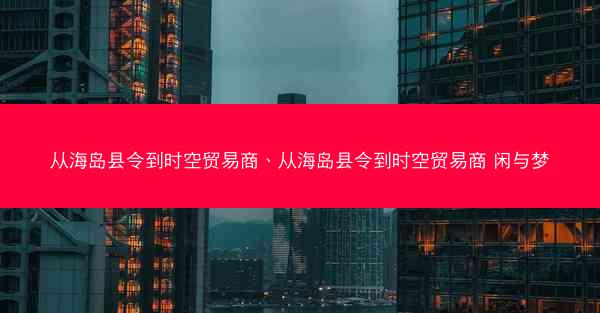 从海岛县令到时空贸易商、从海岛县令到时空贸易商 闲与梦