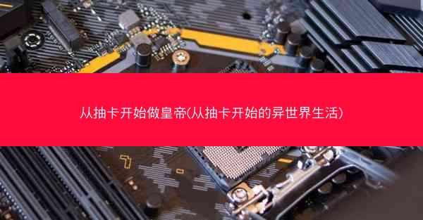 从抽卡开始做皇帝(从抽卡开始的异世界生活)