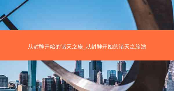 从封神开始的诸天之旅_从封神开始的诸天之旅途