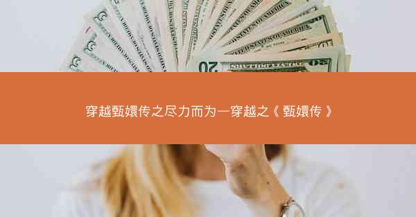 穿越甄嬛传之尽力而为—穿越之《甄嬛传》 穿越甄嬛传之尽力而为—穿越之《甄嬛传》