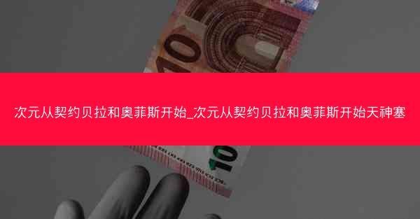 次元从契约贝拉和奥菲斯开始_次元从契约贝拉和奥菲斯开始天神塞