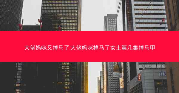 大佬妈咪又掉马了,大佬妈咪掉马了女主第几集掉马甲