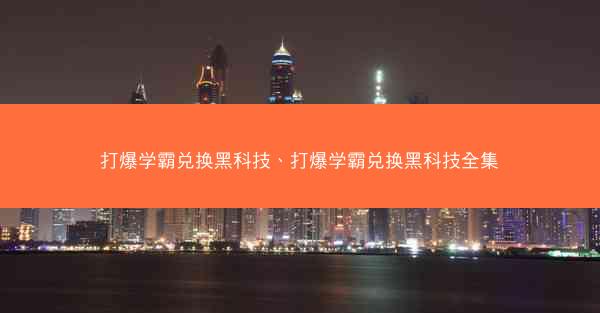 打爆学霸兑换黑科技、打爆学霸兑换黑科技全集