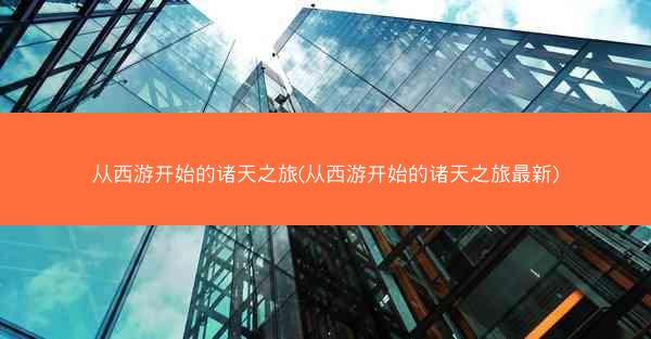 从西游开始的诸天之旅(从西游开始的诸天之旅最新)