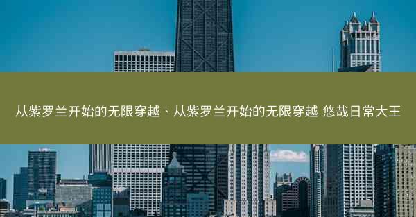 从紫罗兰开始的无限穿越、从紫罗兰开始的无限穿越 悠哉日常大王