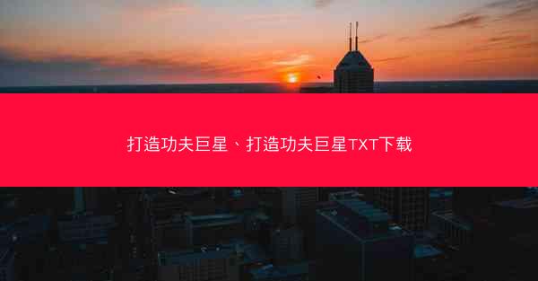 打造功夫巨星、打造功夫巨星TXT下载