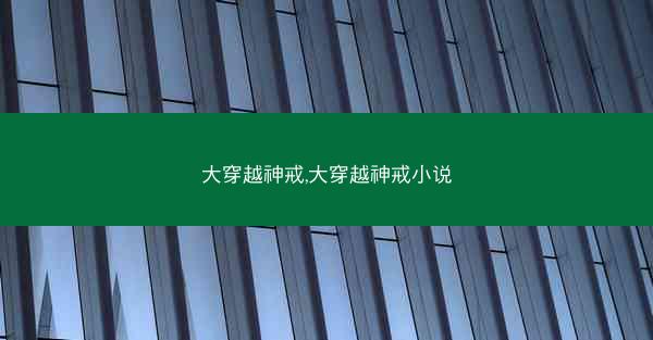 大穿越神戒,大穿越神戒小说