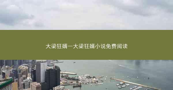 大梁狂婿—大梁狂婿小说免费阅读