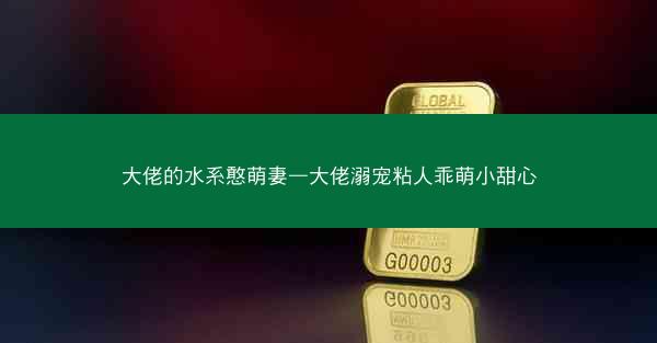 大佬的水系憨萌妻—大佬溺宠粘人乖萌小甜心