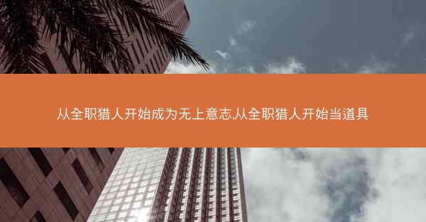 从全职猎人开始成为无上意志,从全职猎人开始当道具
