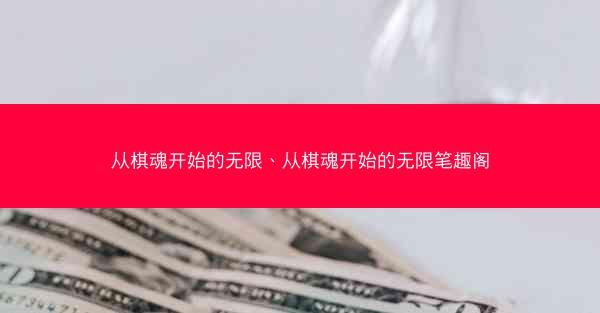 从棋魂开始的无限、从棋魂开始的无限笔趣阁 从棋魂开始的无限、从棋魂开始的无限笔趣阁