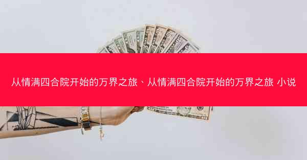 从情满四合院开始的万界之旅、从情满四合院开始的万界之旅 小说